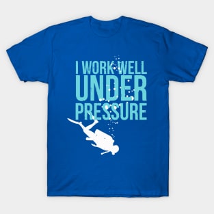 I Work Well Under Pressure T-Shirt